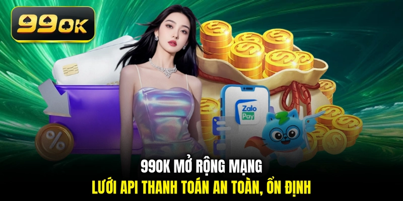 99OK mở rộng mạng lưới API thanh toán an toàn, ổn định