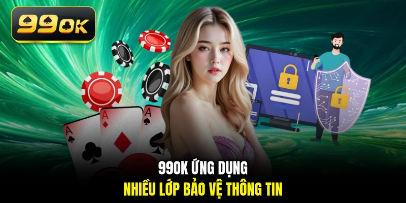 99OK ứng dụng nhiều lớp bảo vệ thông tin