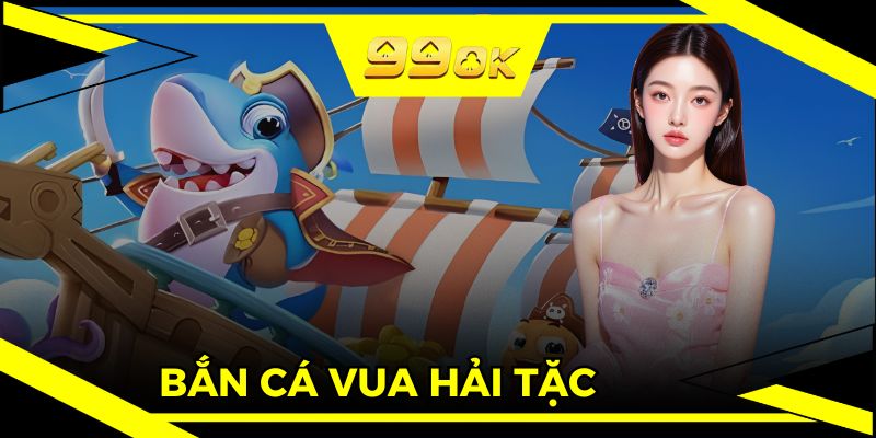 Bắn Cá Vua Hải Tặc
