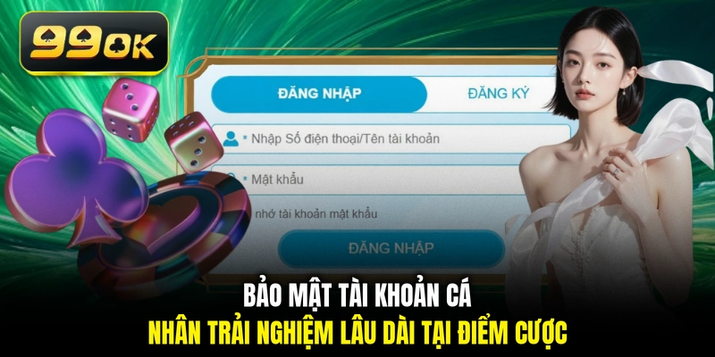Bảo mật tài khoản cá nhân trải nghiệm lâu dài tại điểm cược