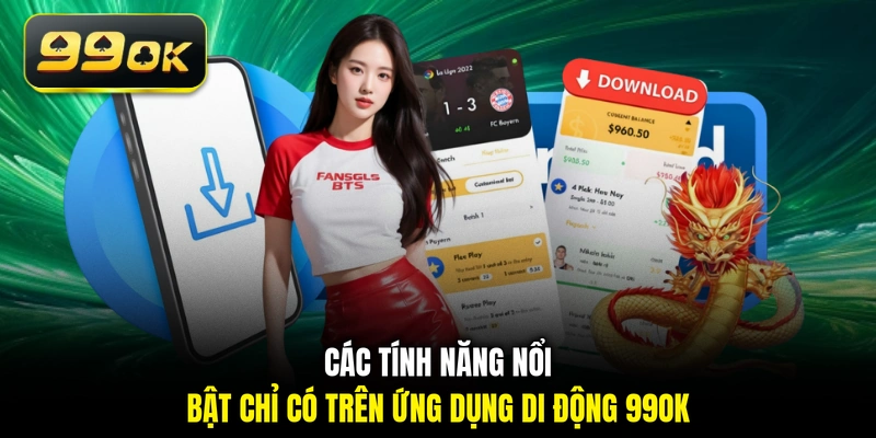 Các tính năng nổi bật chỉ có trên ứng dụng di động 99OK