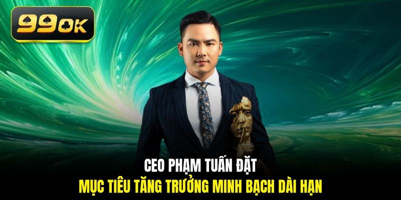 CEO Phạm Tuấn đặt mục tiêu tăng trưởng minh bạch dài hạn