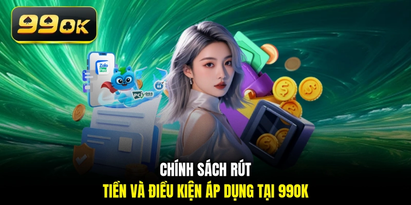 Chính sách rút tiền và điều kiện áp dụng tại 99OK