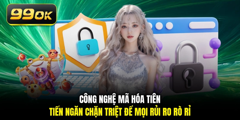 Công nghệ mã hóa tiên tiến ngăn chặn triệt để mọi rủi ro rò rỉ