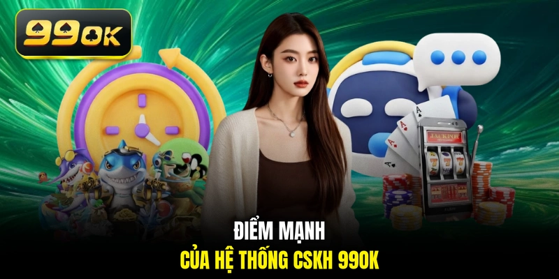 Điểm mạnh của hệ thống CSKH 99OK