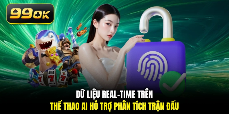 Dữ liệu real-time trên thể thao AI hỗ trợ phân tích trận đấu