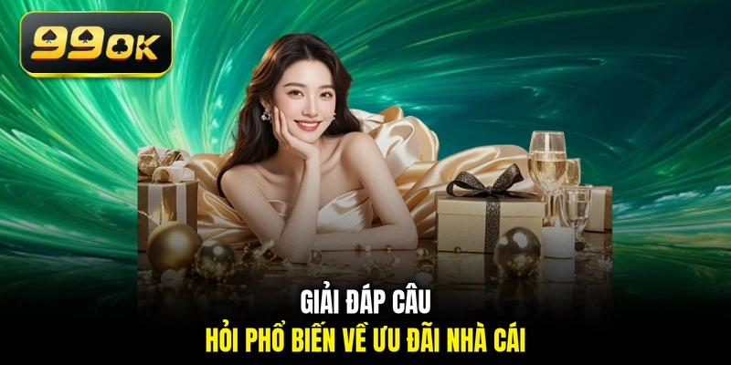 Giải đáp câu hỏi phổ biến về ưu đãi nhà cái