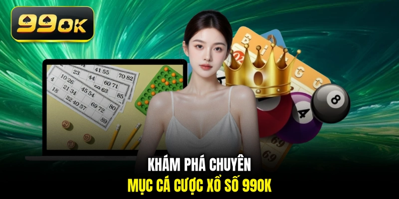 Khám phá chuyên mục cá cược xổ số 99OK