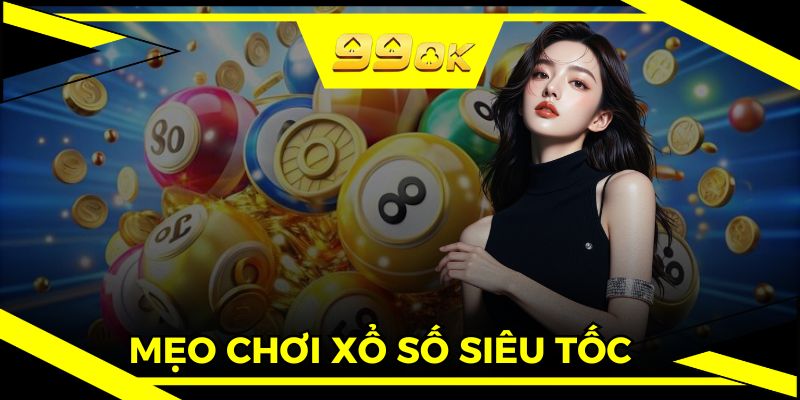 Mẹo Chơi Xổ Số Siêu Tốc