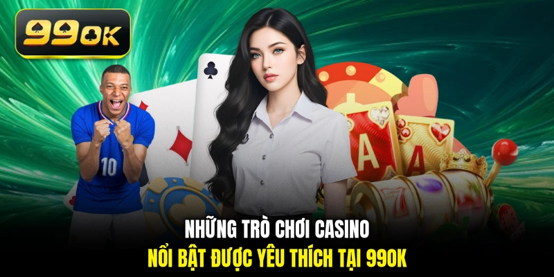 Những trò chơi casino nổi bật được yêu thích tại 99OK