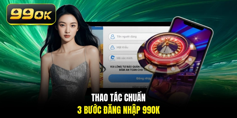 Thao tác chuẩn 3 bước đăng nhập 99OK