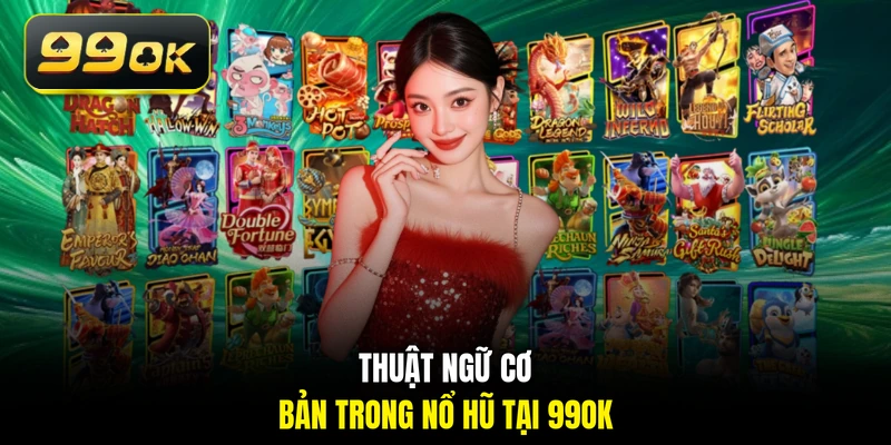 Thuật ngữ cơ bản trong nổ hũ tại 99OK