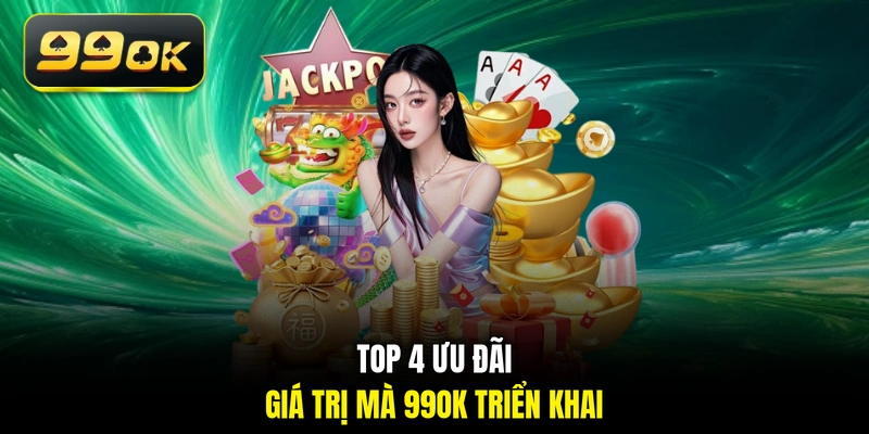 Top 4 ưu đãi giá trị mà 99OK triển khai
