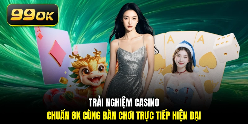 Trải nghiệm casino chuẩn 8K cùng bàn chơi trực tiếp hiện đại