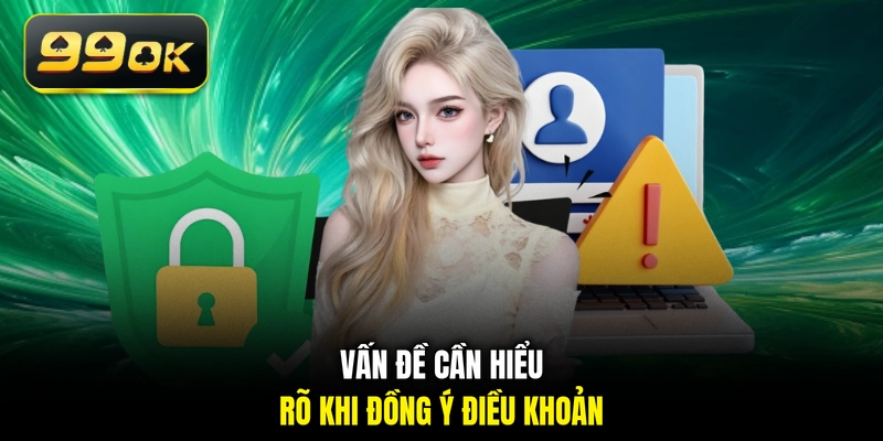 Vấn đề cần hiểu rõ khi đồng ý điều khoản