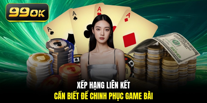 Xếp hạng liên kết cần biết để chinh phục game bài